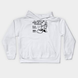 Don't Be Part of The Problem Be The Entire Problem - 1 Kids Hoodie